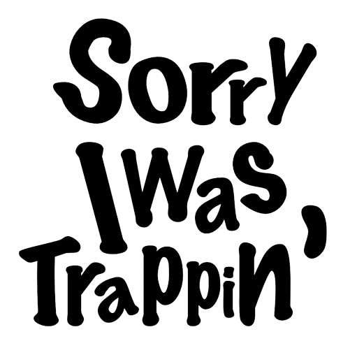 Sorry I Was Trappin'